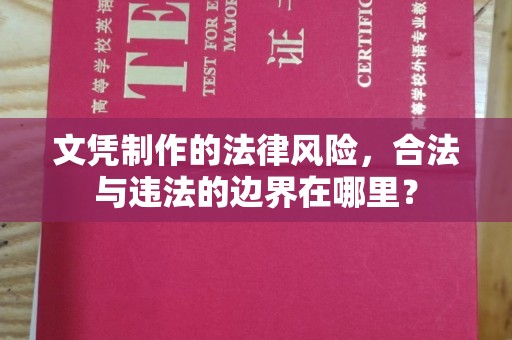 城北文凭制作的法律风险，合法与违法的边界在哪里？