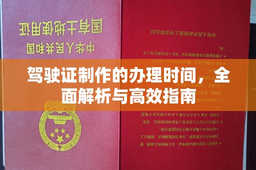 城北驾驶证制作的办理时间，全面解析与高效指南