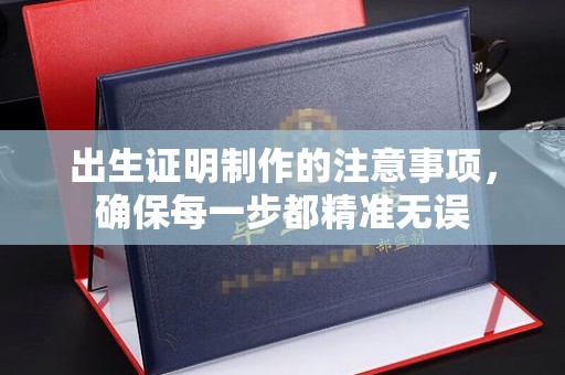 城北出生证明制作的注意事项，确保每一步都精准无误