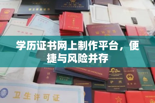 城北学历证书网上制作平台，便捷与风险并存