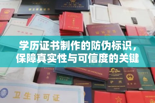 城北学历证书制作的防伪标识，保障真实性与可信度的关键