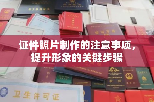 城北证件照片制作的注意事项，提升形象的关键步骤