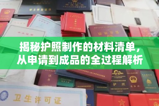 城北揭秘护照制作的材料清单，从申请到成品的全过程解析