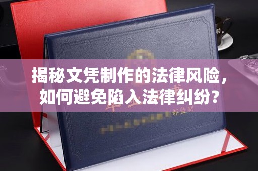 城北揭秘文凭制作的法律风险，如何避免陷入法律纠纷？