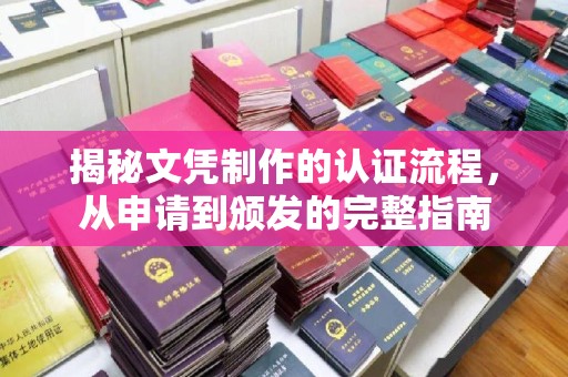 城北揭秘文凭制作的认证流程，从申请到颁发的完整指南