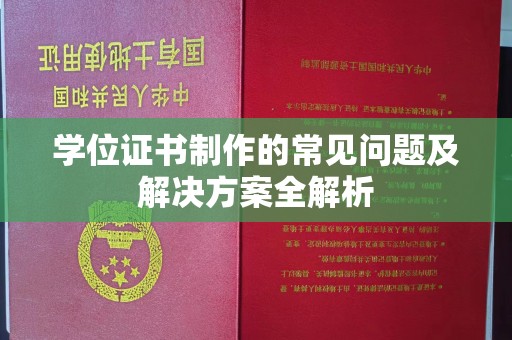 城北学位证书制作的常见问题及解决方案全解析