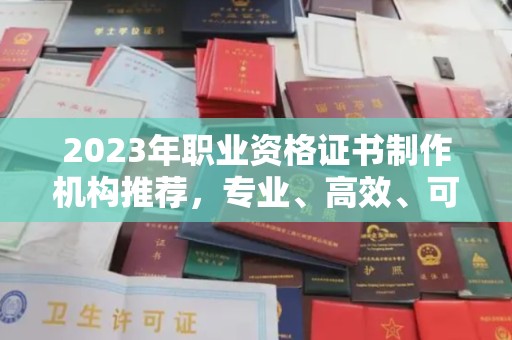 城北2023年职业资格证书制作机构推荐，专业、高效、可靠的选择指南